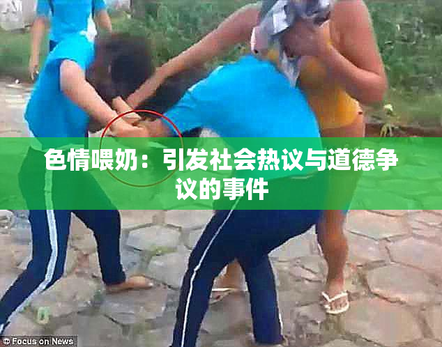 色情喂奶：引发社会热议与道德争议的事件