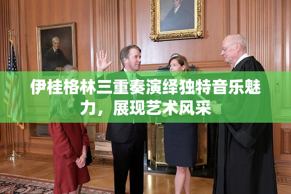 伊桂格林三重奏演绎独特音乐魅力，展现艺术风采