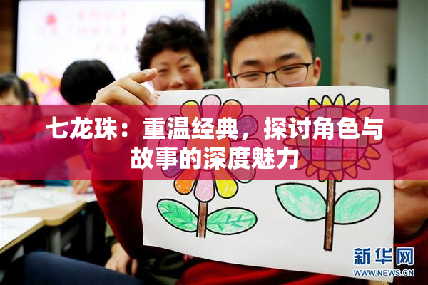 七龙珠：重温经典，探讨角色与故事的深度魅力