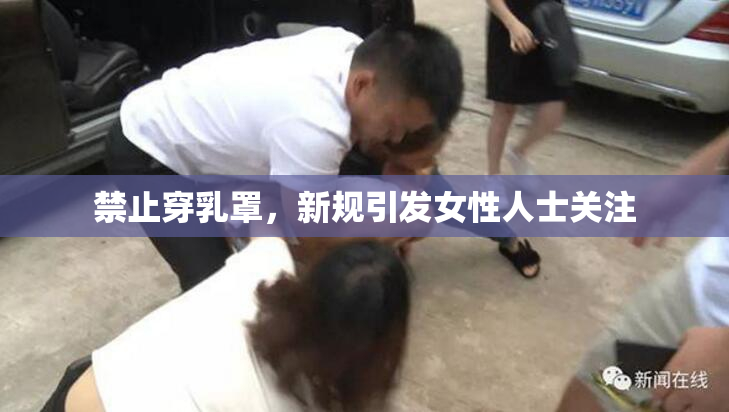 禁止穿乳罩，新规引发女性人士关注