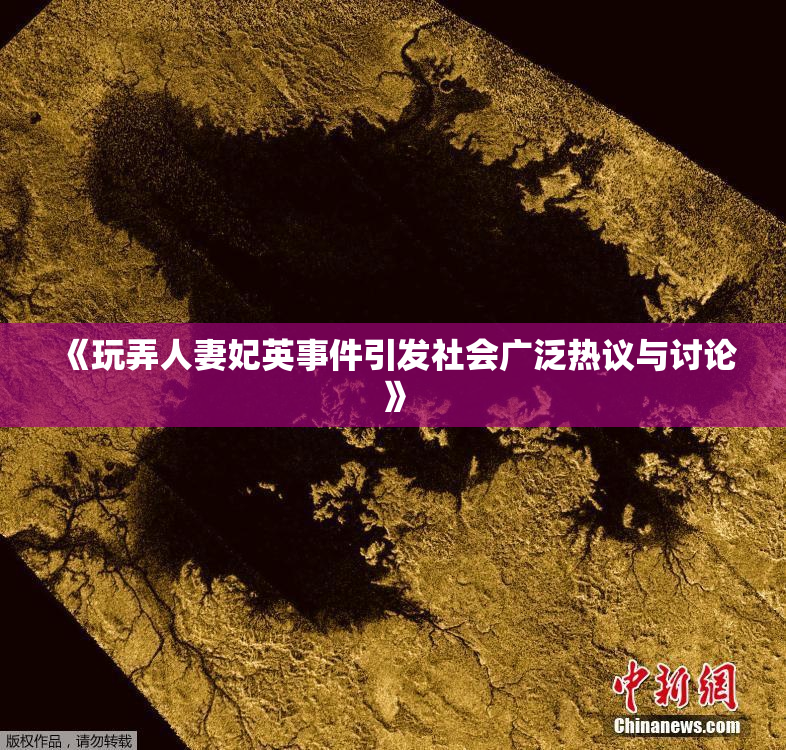 《玩弄人妻妃英事件引发社会广泛热议与讨论》