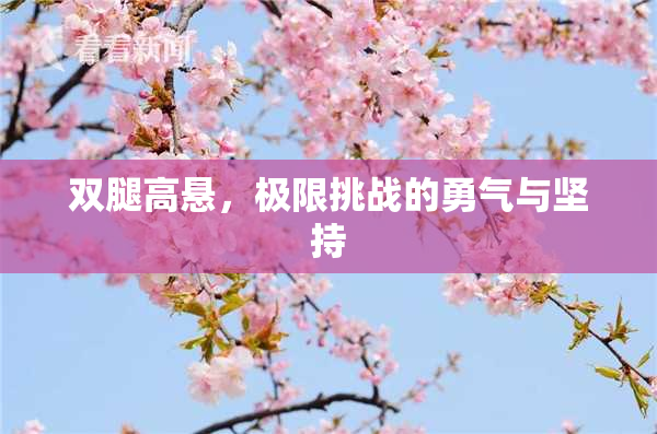 双腿高悬，极限挑战的勇气与坚持