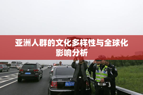 亚洲人群的文化多样性与全球化影响分析