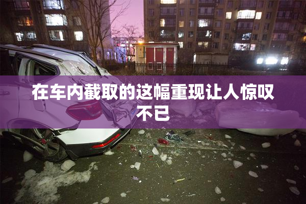 在车内截取的这幅重现让人惊叹不已