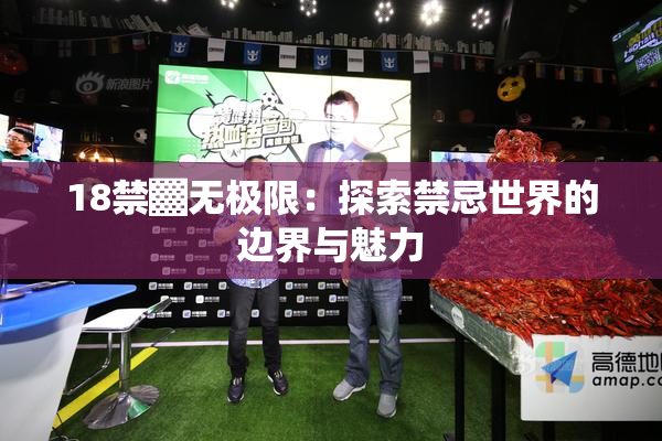 18禁▓无极限：探索禁忌世界的边界与魅力