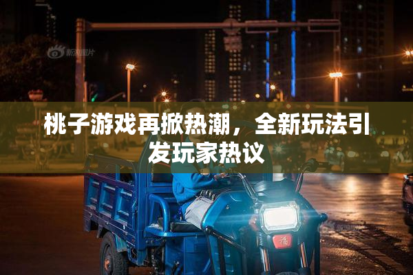 桃子游戏再掀热潮，全新玩法引发玩家热议