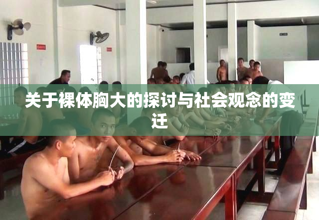 关于裸体胸大的探讨与社会观念的变迁