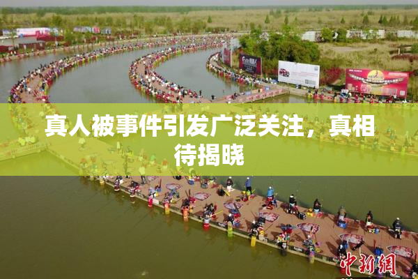 真人被事件引发广泛关注，真相待揭晓
