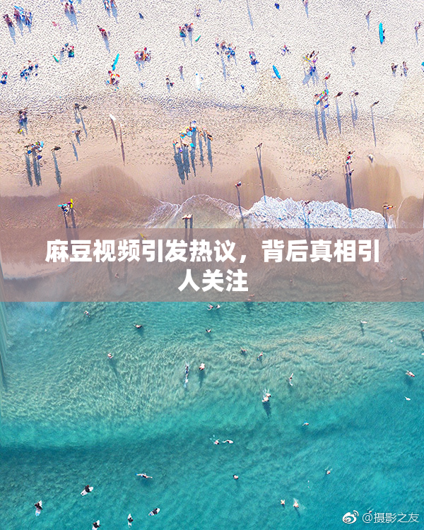 麻豆视频引发热议，背后真相引人关注