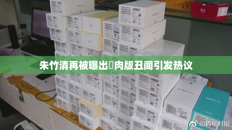 朱竹清再被曝出婬肉版丑闻引发热议