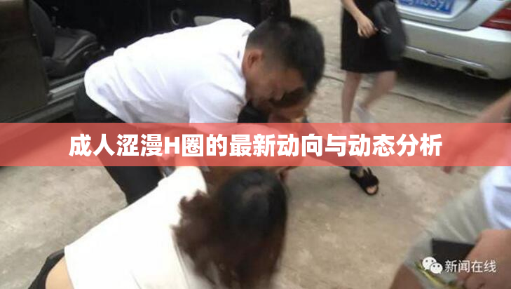 成人涩漫H圈的最新动向与动态分析