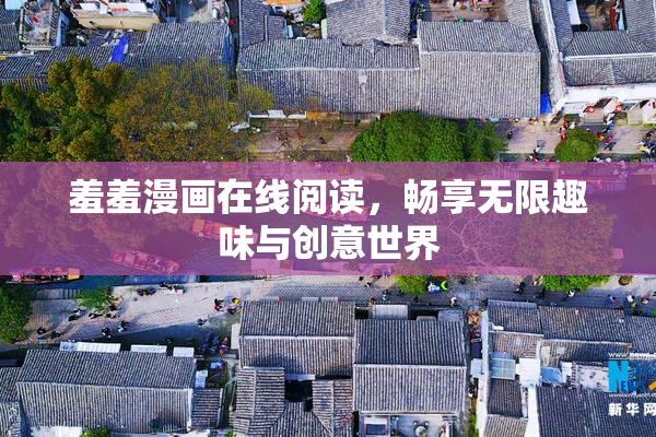 羞羞漫画在线阅读，畅享无限趣味与创意世界