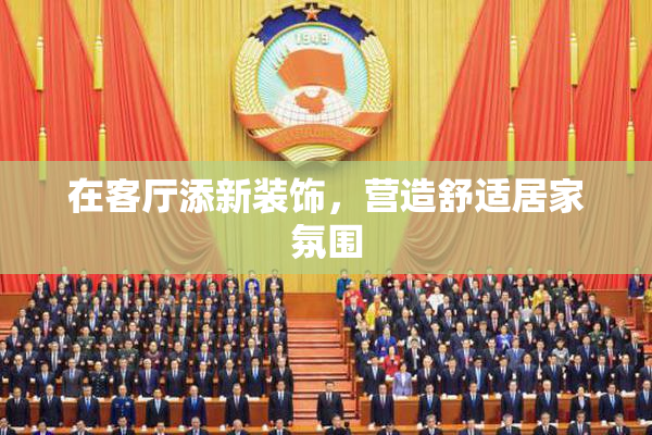 在客厅添新装饰，营造舒适居家氛围