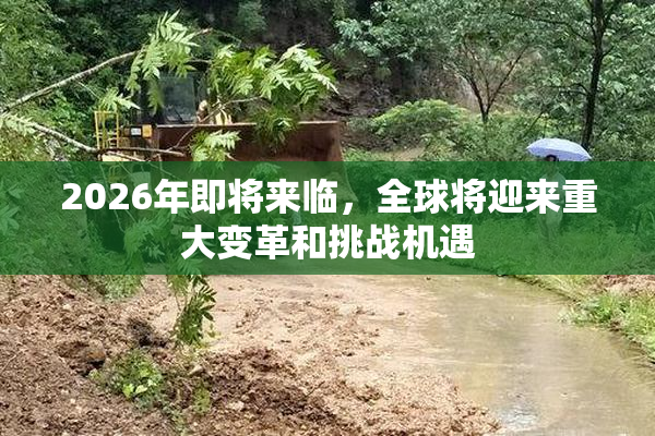 2026年即将来临，全球将迎来重大变革和挑战机遇