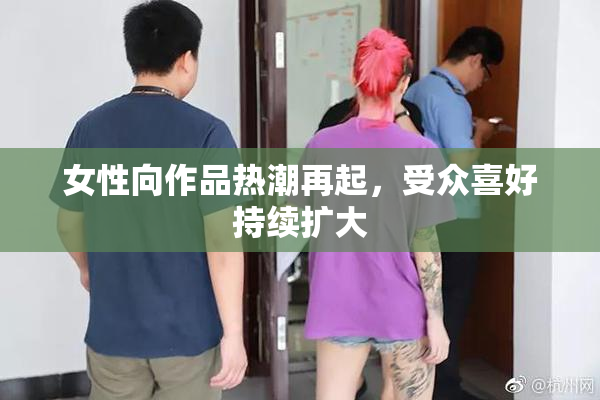 女性向作品热潮再起，受众喜好持续扩大