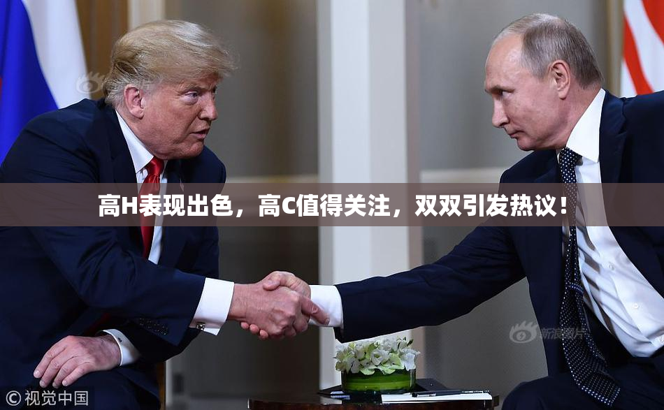 高H表现出色，高C值得关注，双双引发热议！