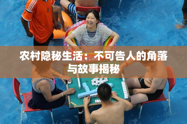 农村隐秘生活：不可告人的角落与故事揭秘