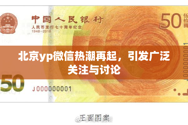 北京yp微信热潮再起，引发广泛关注与讨论