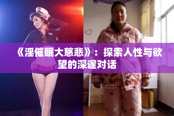 《淫催眠大慈悲》：探索人性与欲望的深邃对话