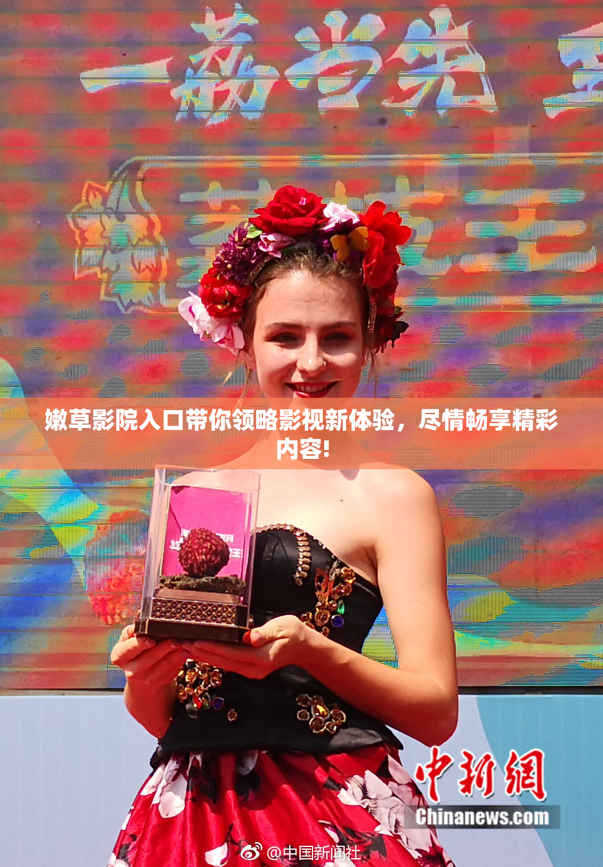 嫩草影院入口带你领略影视新体验，尽情畅享精彩内容!
