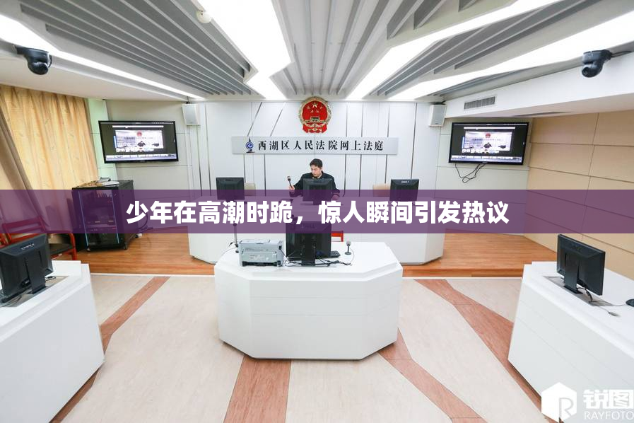 少年在高潮时跪，惊人瞬间引发热议
