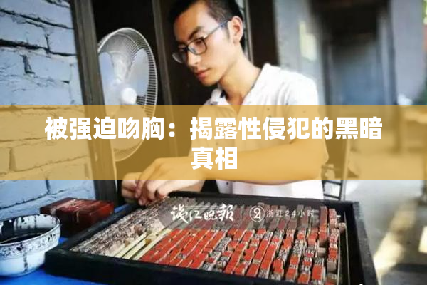 被强迫吻胸：揭露性侵犯的黑暗真相
