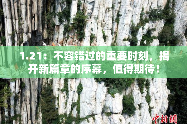 1.21：不容错过的重要时刻，揭开新篇章的序幕，值得期待！