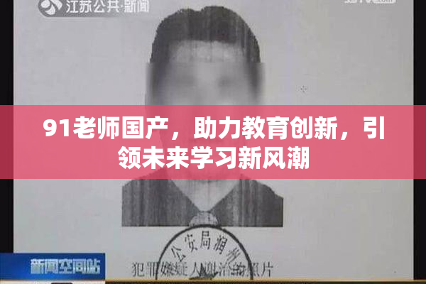91老师国产，助力教育创新，引领未来学习新风潮