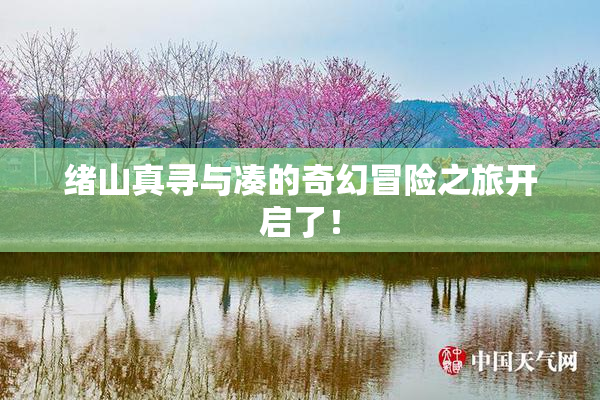 绪山真寻与凑的奇幻冒险之旅开启了！