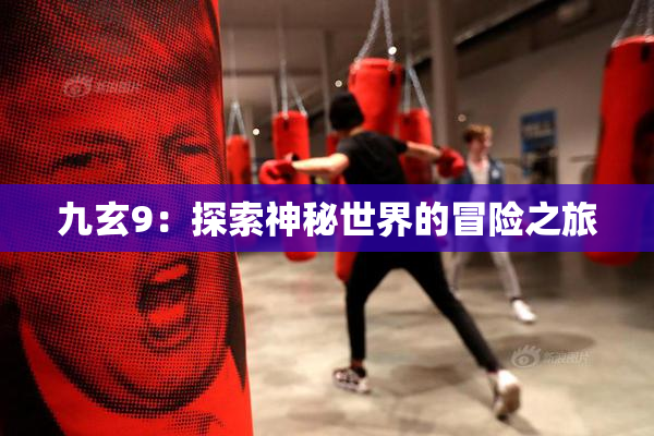 九玄9：探索神秘世界的冒险之旅