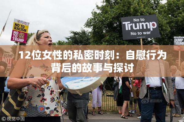 12位女性的私密时刻：自慰行为背后的故事与探讨