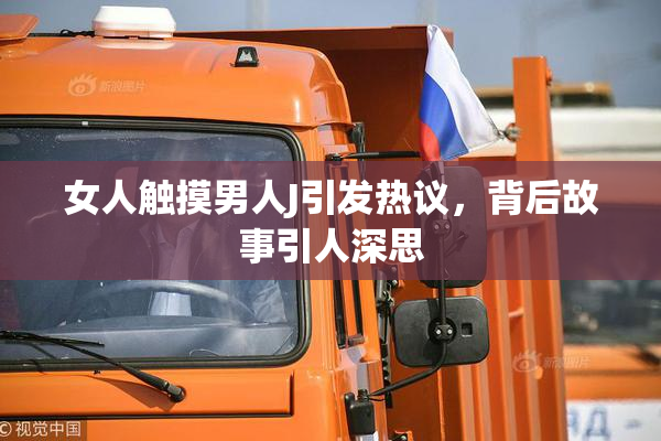 女人触摸男人J引发热议，背后故事引人深思