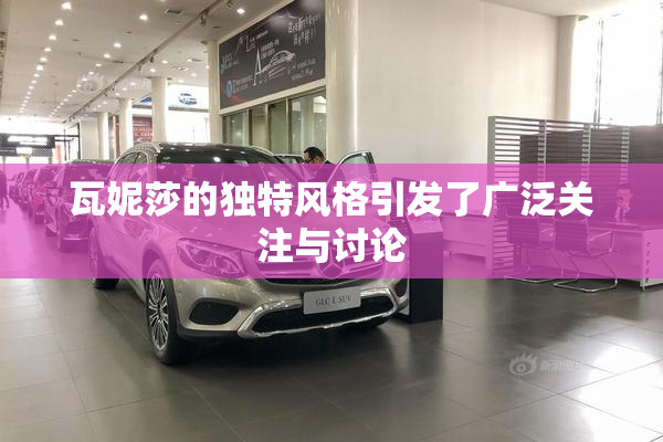 瓦妮莎的独特风格引发了广泛关注与讨论