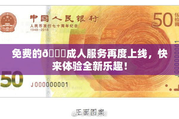 免费的🔞成人服务再度上线，快来体验全新乐趣！