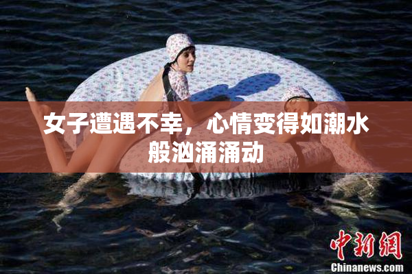 女子遭遇不幸，心情变得如潮水般汹涌涌动