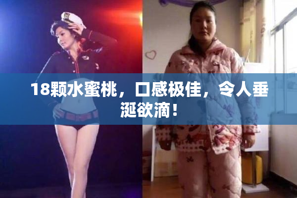 18颗水蜜桃，口感极佳，令人垂涎欲滴！