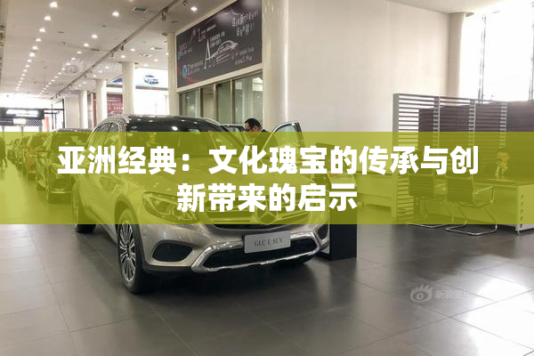 亚洲经典：文化瑰宝的传承与创新带来的启示