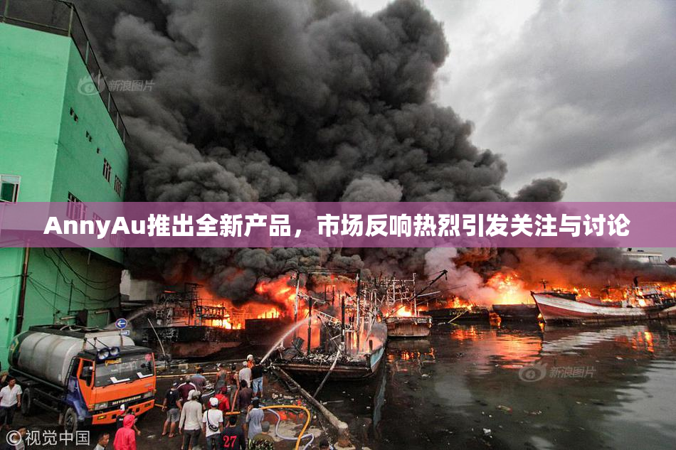 AnnyAu推出全新产品，市场反响热烈引发关注与讨论