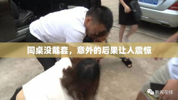 同桌没戴套，意外的后果让人震惊