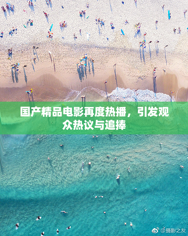 国产精品电影再度热播，引发观众热议与追捧