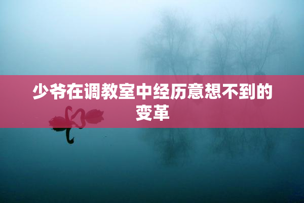 少爷在调教室中经历意想不到的变革