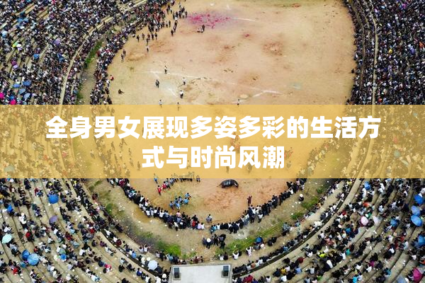 全身男女展现多姿多彩的生活方式与时尚风潮