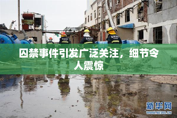 囚禁事件引发广泛关注，细节令人震惊