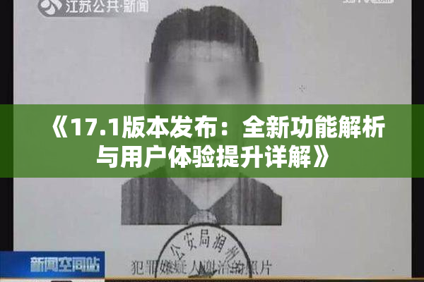 《17.1版本发布：全新功能解析与用户体验提升详解》