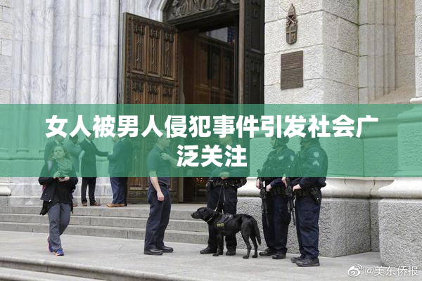 女人被男人侵犯事件引发社会广泛关注