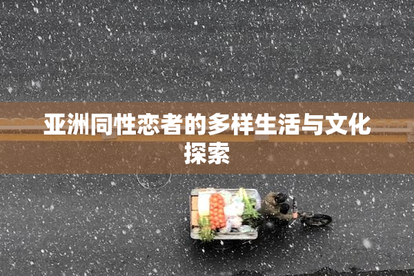 亚洲同性恋者的多样生活与文化探索