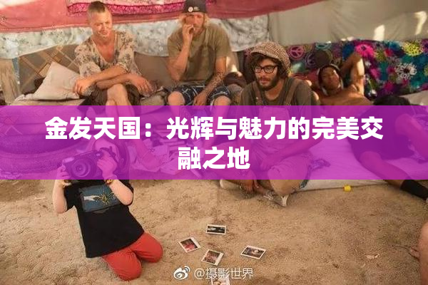 金发天国：光辉与魅力的完美交融之地