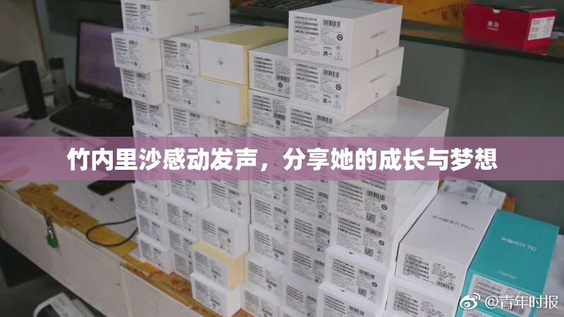 竹内里沙感动发声，分享她的成长与梦想