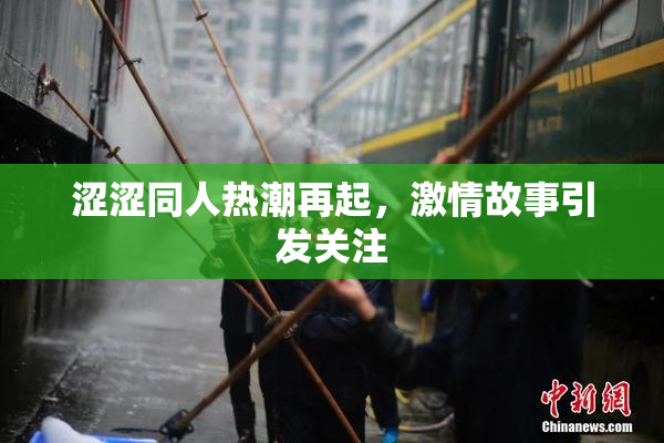 涩涩同人热潮再起，激情故事引发关注