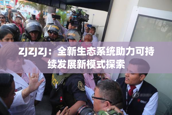 ZJZJZJ：全新生态系统助力可持续发展新模式探索